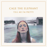 CAGE THE ELEPHANT – TELL ME I’M PRETTY