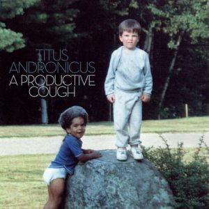 Titus Andronicus – A Productive Cough 