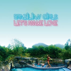 Brazilian Girls - Lets Make Love