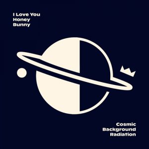 I Love You Honey Bunny - Cosmic Backround Radiation